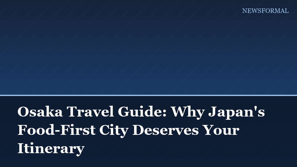 Osaka Travel Guide: Why Japan's Food-First City Deserves Your Itinerary