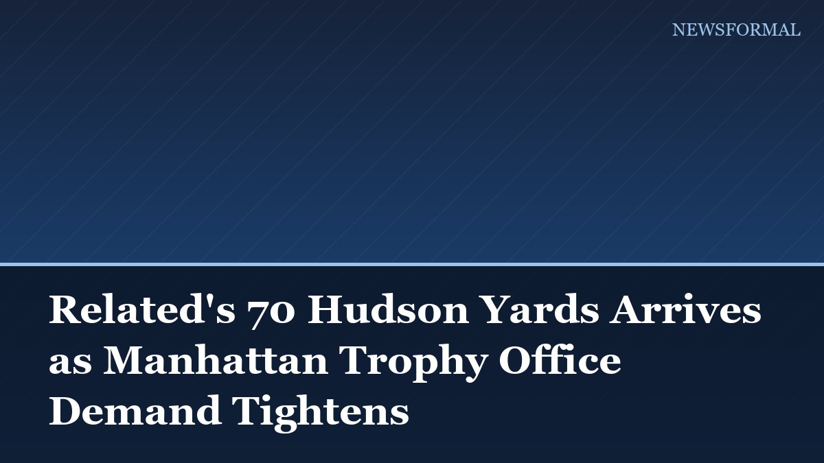 Related's 70 Hudson Yards Arrives as Manhattan Trophy Office Demand Tightens