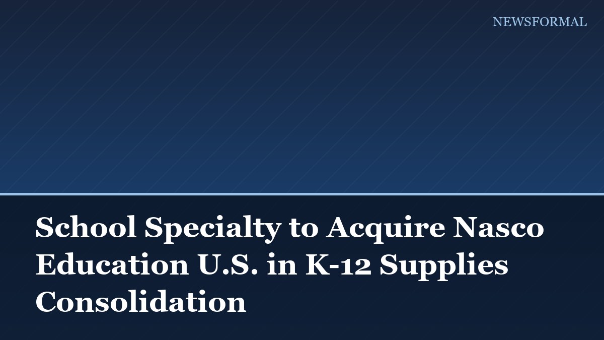 School Specialty to Acquire Nasco Education U.S. in K-12 Supplies Consolidation