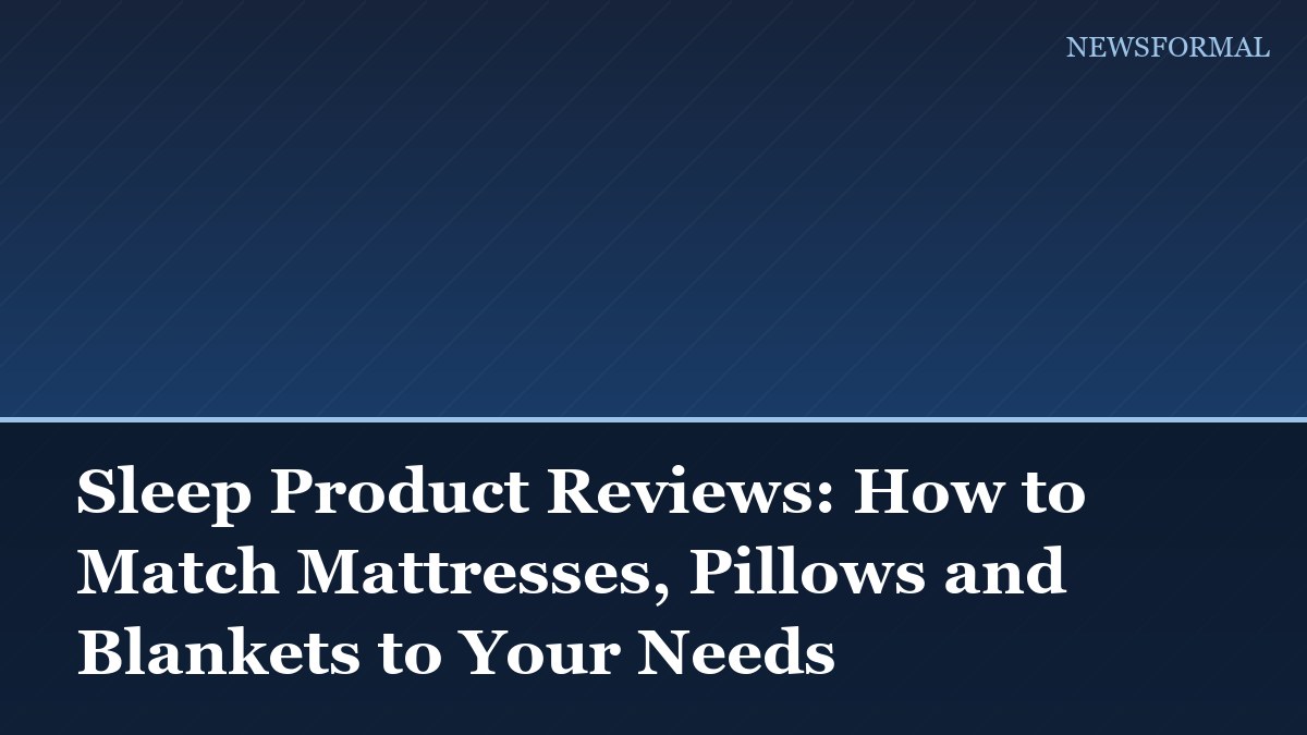 Sleep Product Reviews: How to Match Mattresses, Pillows and Blankets to Your Needs