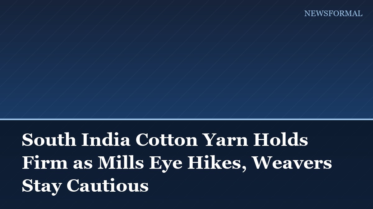 South India Cotton Yarn Holds Firm as Mills Eye Hikes, Weavers Stay Cautious