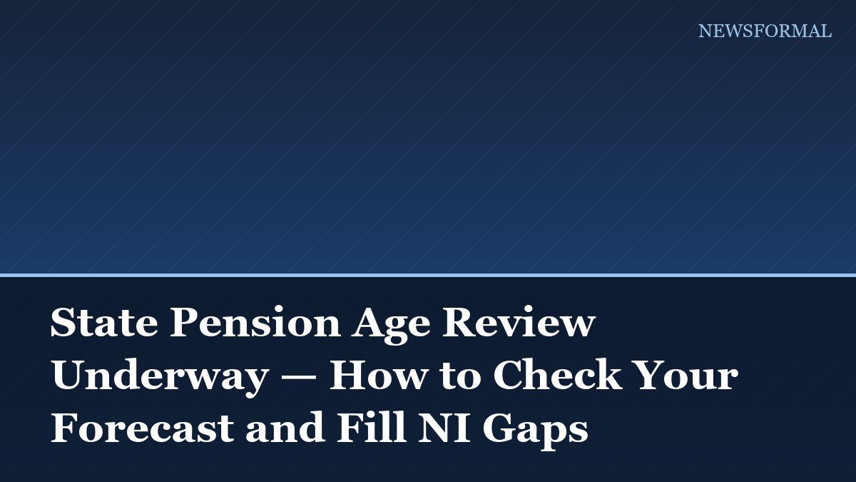 State Pension Age Review Underway — How to Check Your Forecast and Fill NI Gaps