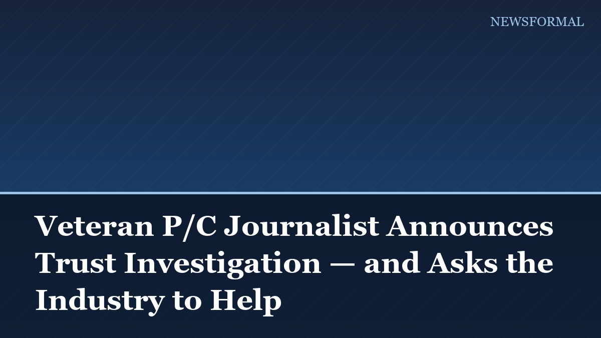 Veteran P/C Journalist Announces Trust Investigation — and Asks the Industry to Help
