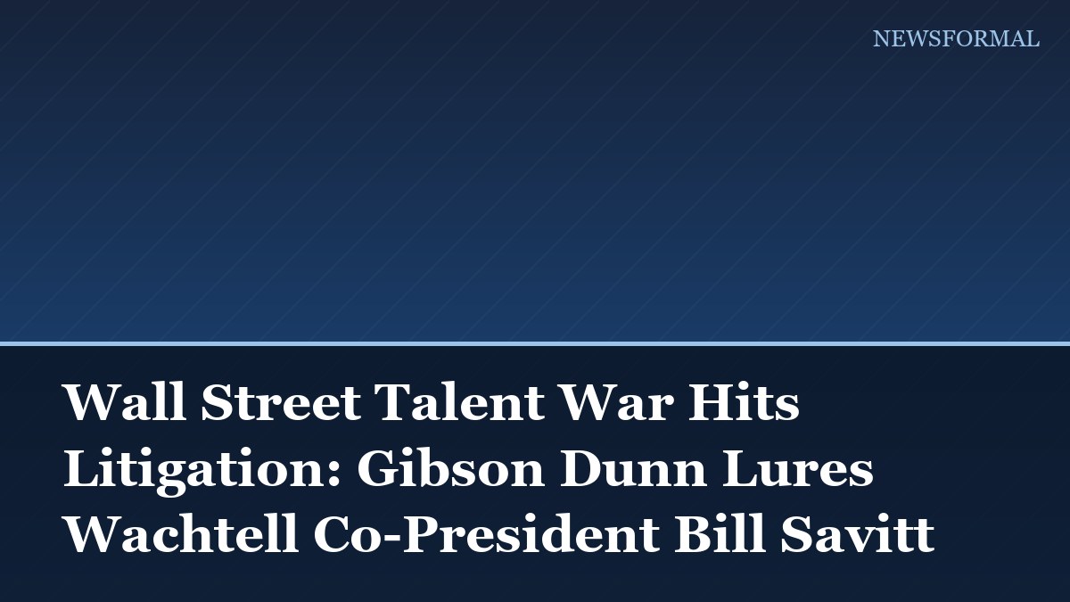 Wall Street Talent War Hits Litigation: Gibson Dunn Lures Wachtell Co-President Bill Savitt
