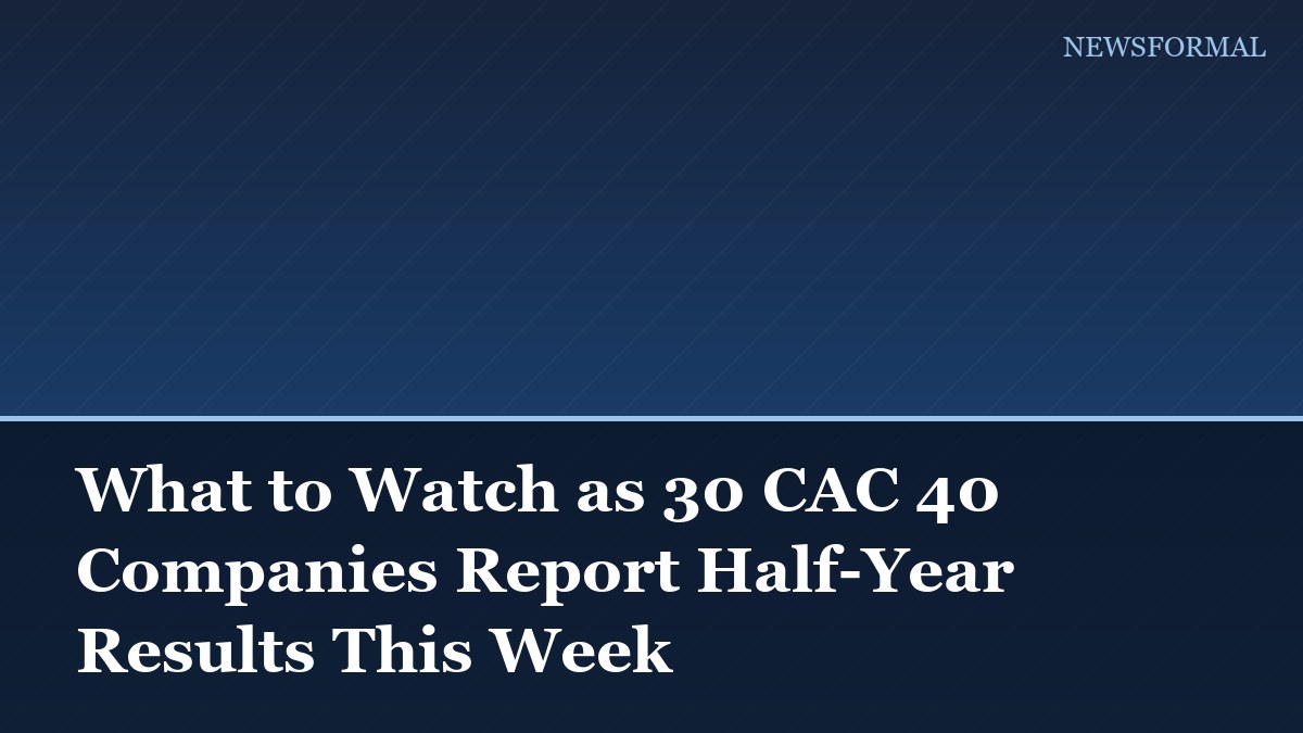 What to Watch as 30 CAC 40 Companies Report Half-Year Results This Week
