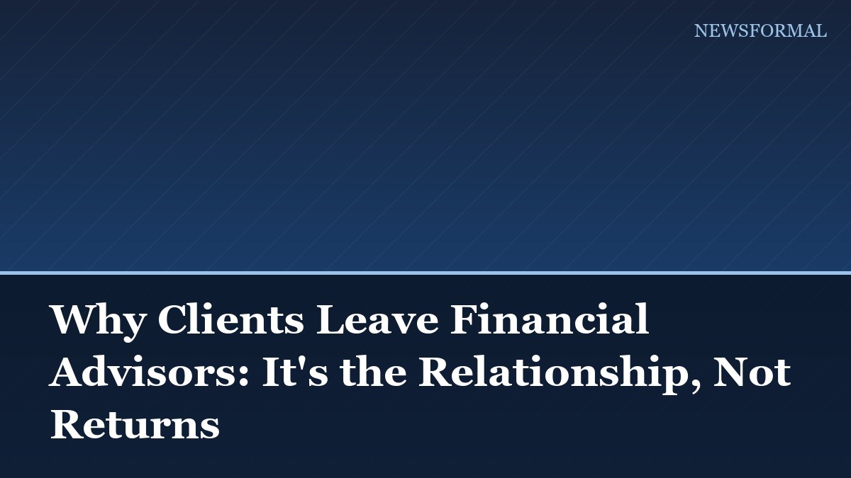 Why Clients Leave Financial Advisors: It's the Relationship, Not Returns