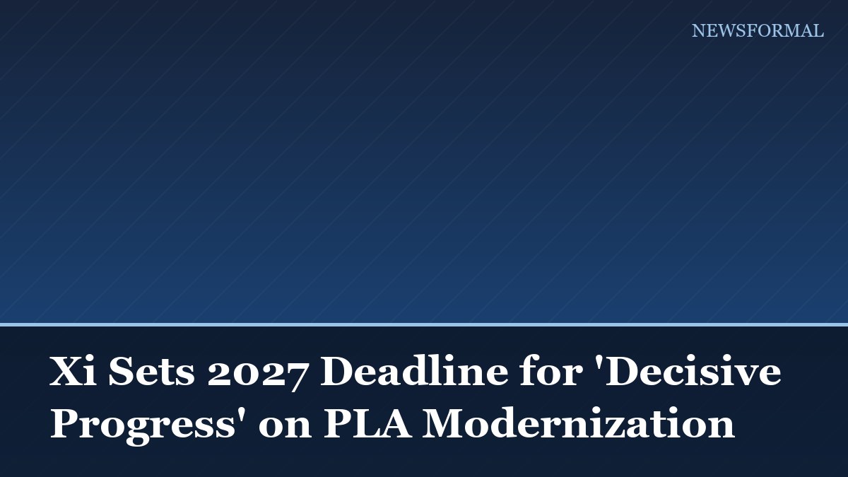 Xi Sets 2027 Deadline for 'Decisive Progress' on PLA Modernization