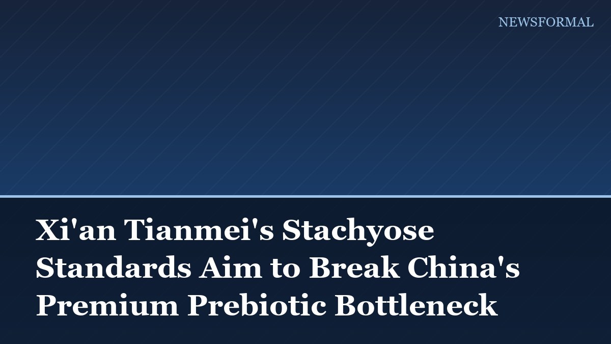 Xi'an Tianmei's Stachyose Standards Aim to Break China's Premium Prebiotic Bottleneck