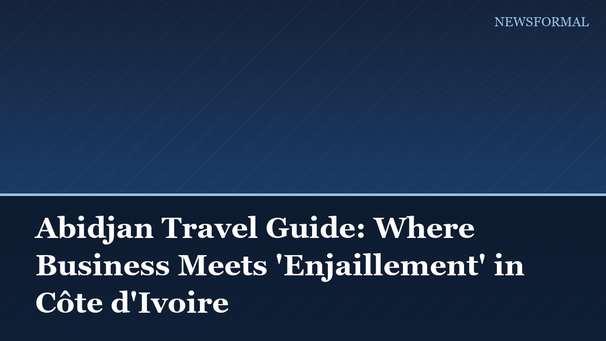 Abidjan Travel Guide: Where Business Meets 'Enjaillement' in Côte d'Ivoire