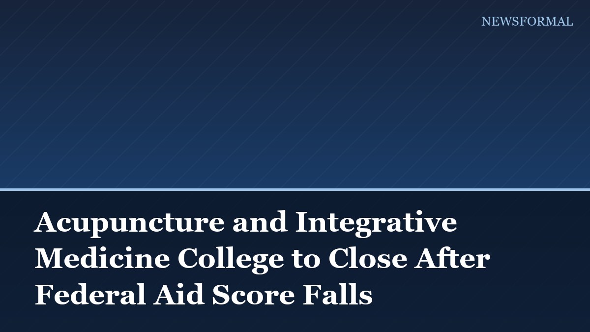Acupuncture and Integrative Medicine College to Close After Federal Aid Score Falls