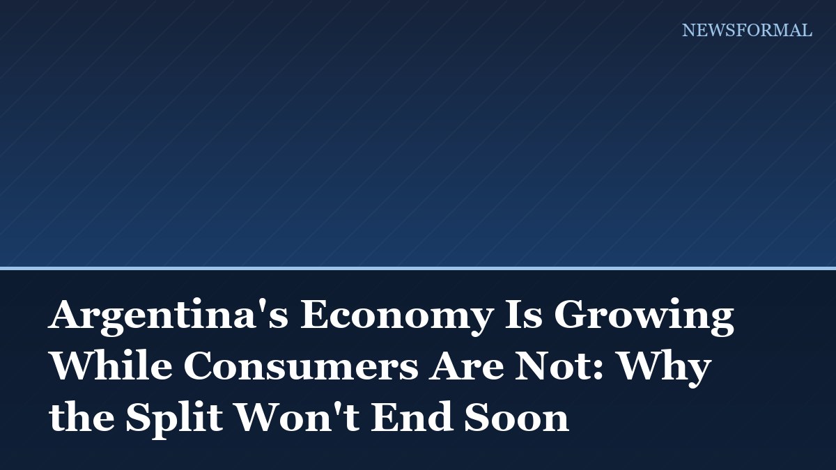 Argentina's Economy Is Growing While Consumers Are Not: Why the Split Won't End Soon