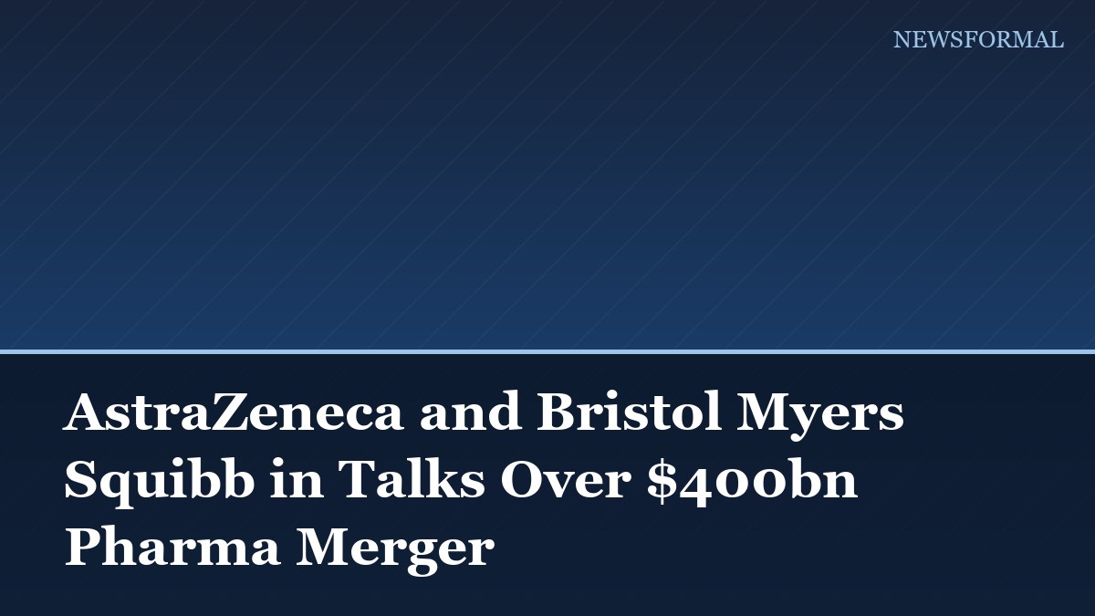 AstraZeneca and Bristol Myers Squibb in Talks Over $400bn Pharma Merger