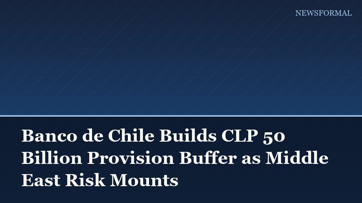 Banco de Chile Builds CLP 50 Billion Provision Buffer as Middle East Risk Mounts