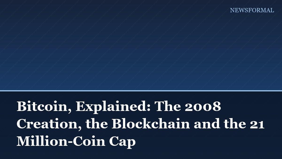 Bitcoin, Explained: The 2008 Creation, the Blockchain and the 21 Million-Coin Cap