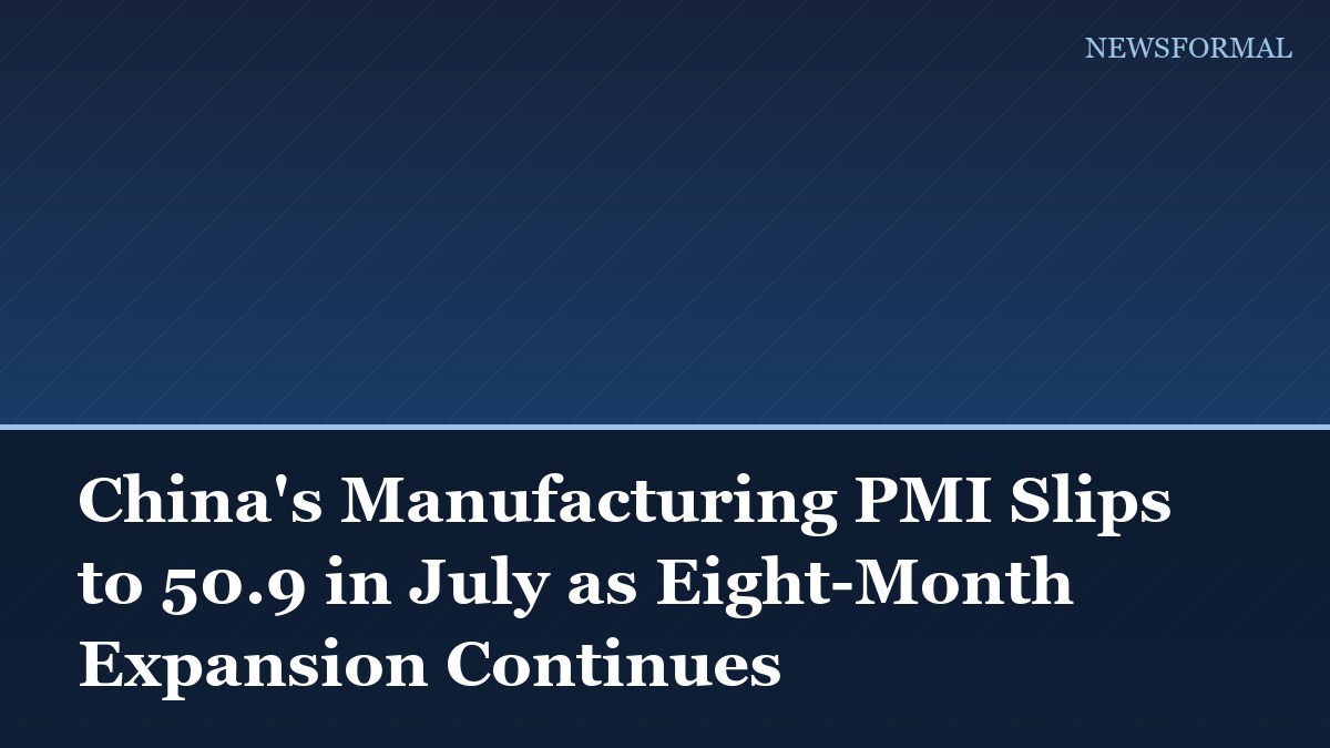 China's Manufacturing PMI Slips to 50.9 in July as Eight-Month Expansion Continues