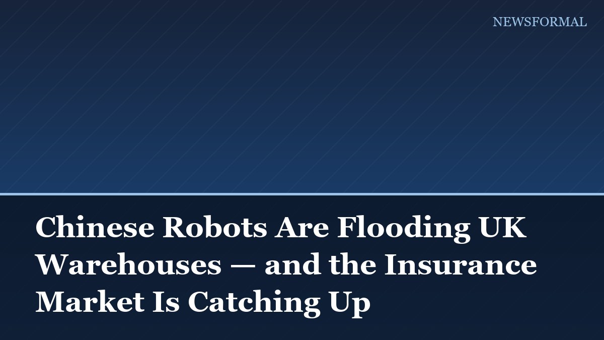 Chinese Robots Are Flooding UK Warehouses — and the Insurance Market Is Catching Up