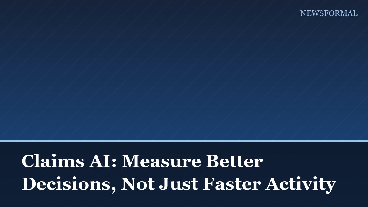Claims AI: Measure Better Decisions, Not Just Faster Activity