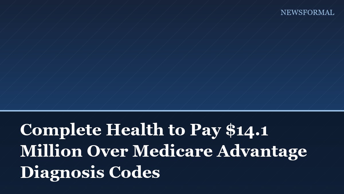 Complete Health to Pay $14.1 Million Over Medicare Advantage Diagnosis Codes