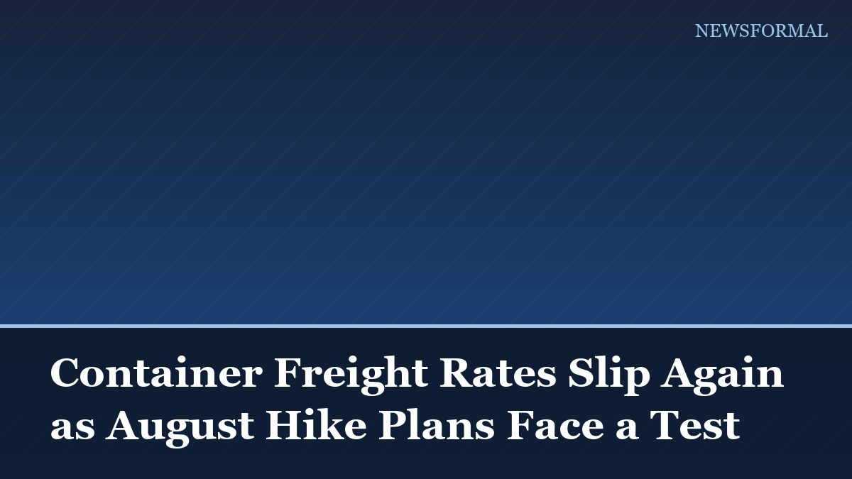 Container Freight Rates Slip Again as August Hike Plans Face a Test