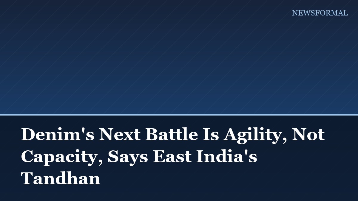 Denim's Next Battle Is Agility, Not Capacity, Says East India's Tandhan