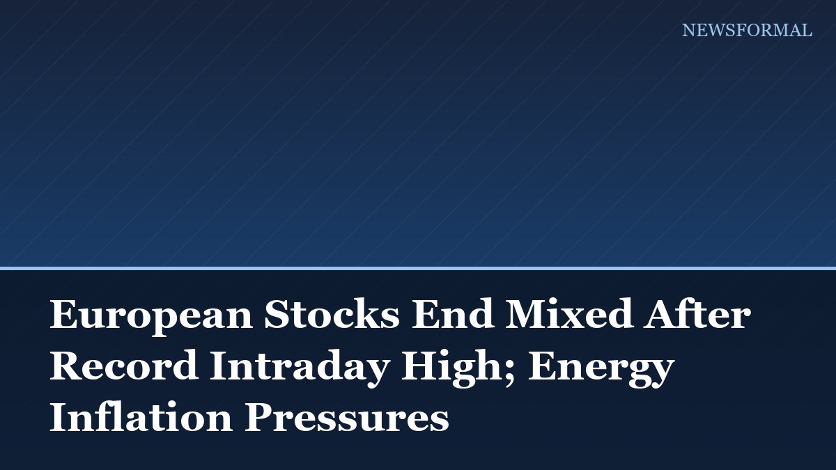 European Stocks End Mixed After Record Intraday High; Energy Inflation Pressures