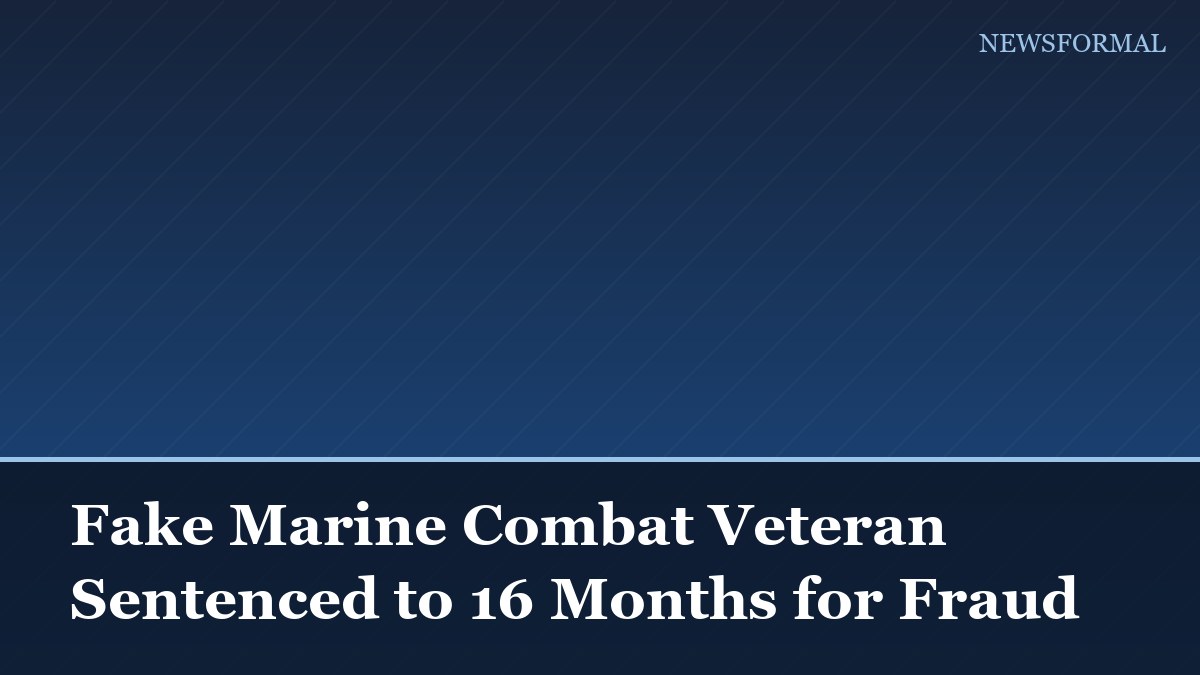 Fake Marine Combat Veteran Sentenced to 16 Months for Fraud