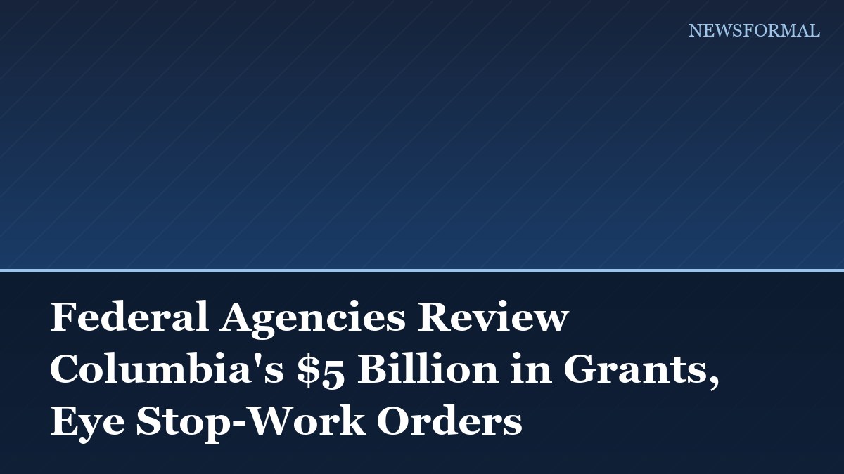 Federal Agencies Review Columbia's $5 Billion in Grants, Eye Stop-Work Orders