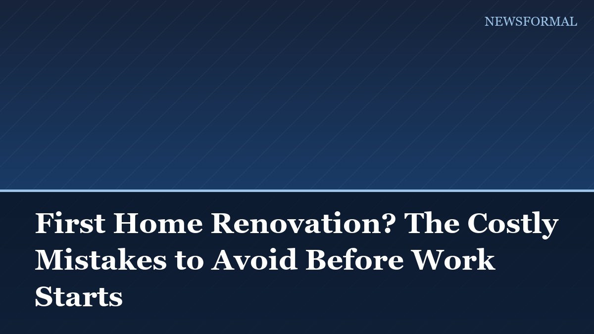 First Home Renovation? The Costly Mistakes to Avoid Before Work Starts