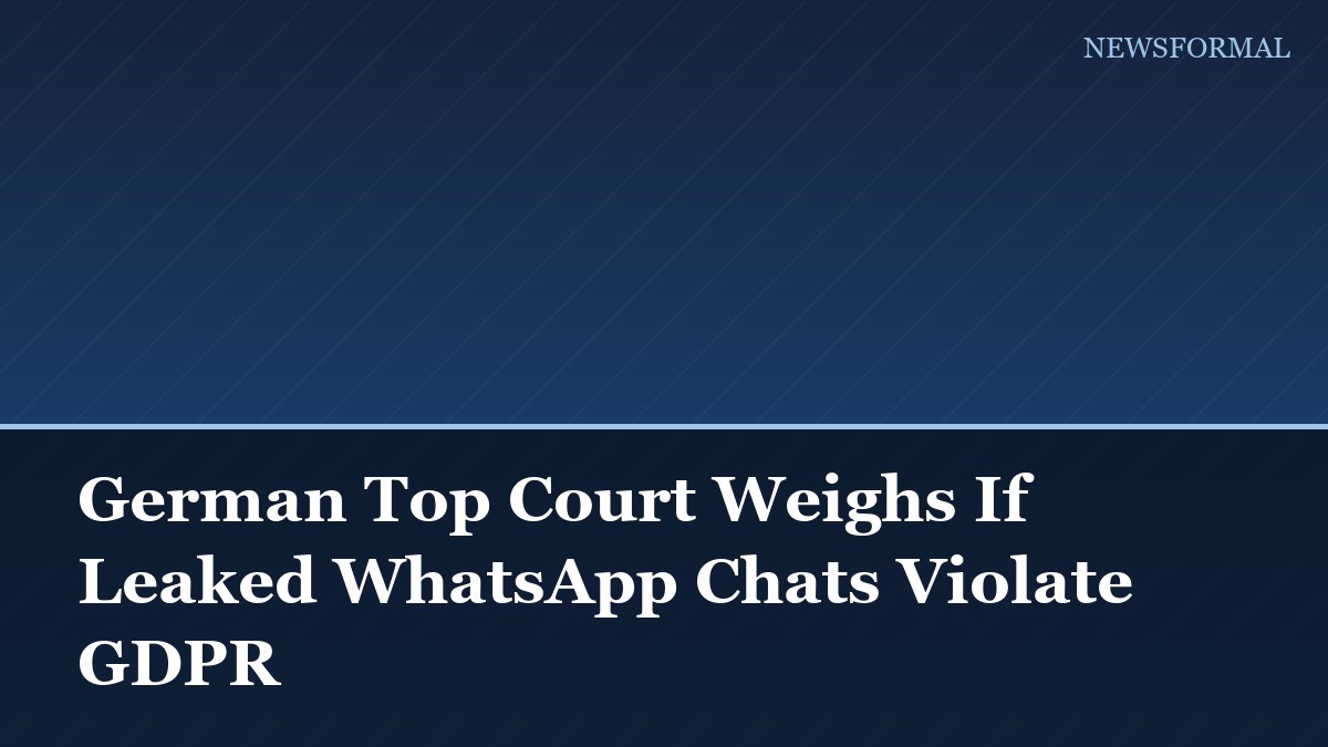 German Top Court Weighs If Leaked WhatsApp Chats Violate GDPR