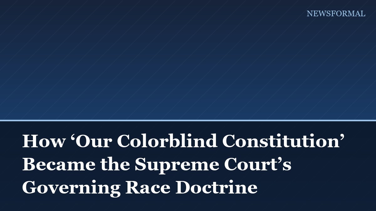 How ‘Our Colorblind Constitution’ Became the Supreme Court’s Governing Race Doctrine