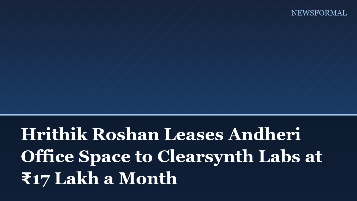 Hrithik Roshan Leases Andheri Office Space to Clearsynth Labs at ₹17 Lakh a Month