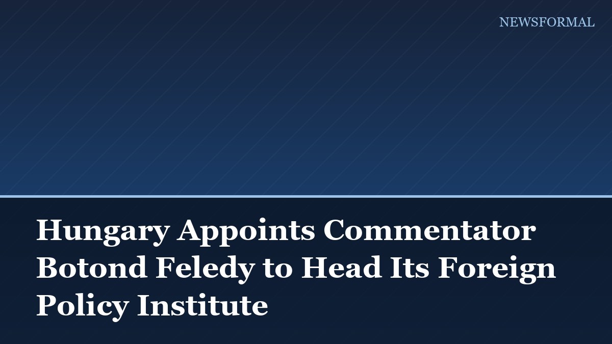 Hungary Appoints Commentator Botond Feledy to Head Its Foreign Policy Institute