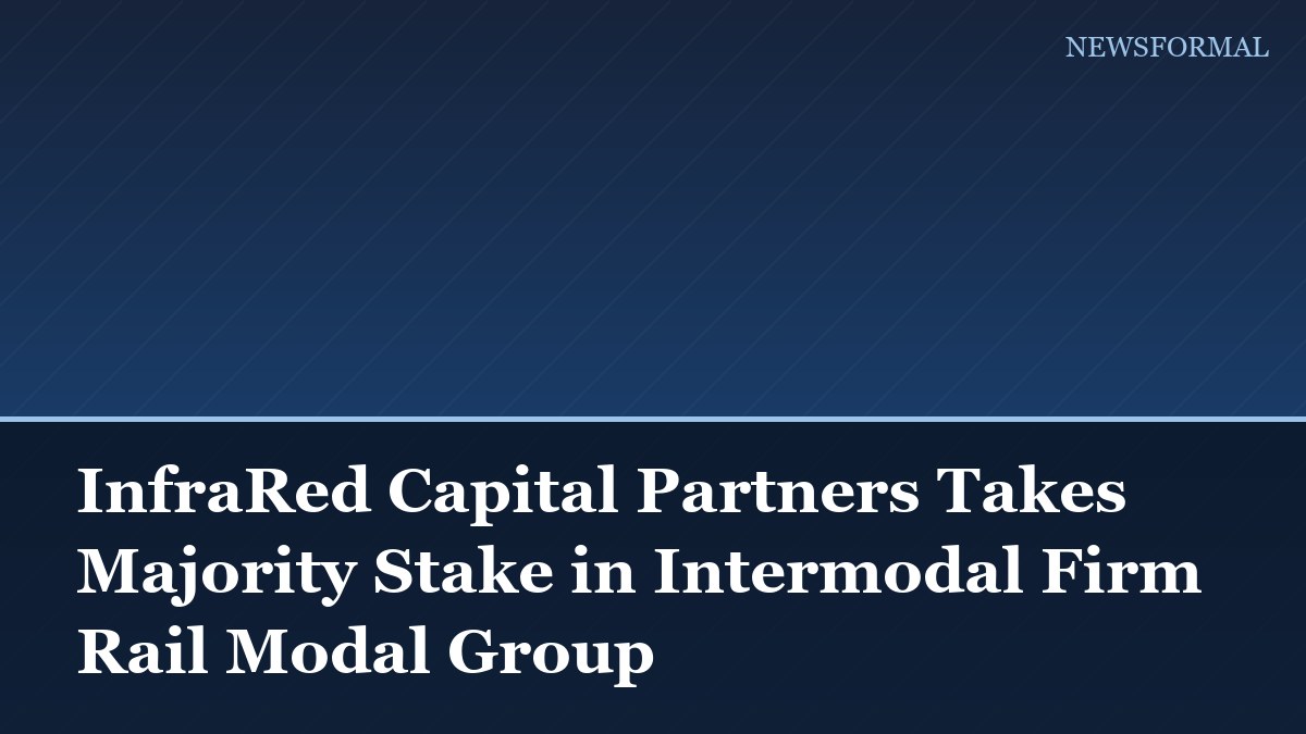 InfraRed Capital Partners Takes Majority Stake in Intermodal Firm Rail Modal Group