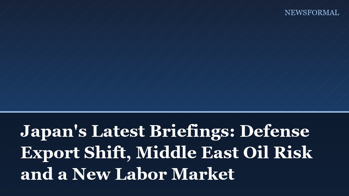 Japan's Latest Briefings: Defense Export Shift, Middle East Oil Risk and a New Labor Market