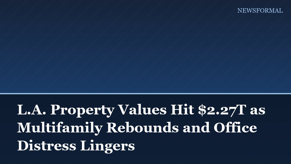 L.A. Property Values Hit $2.27T as Multifamily Rebounds and Office Distress Lingers