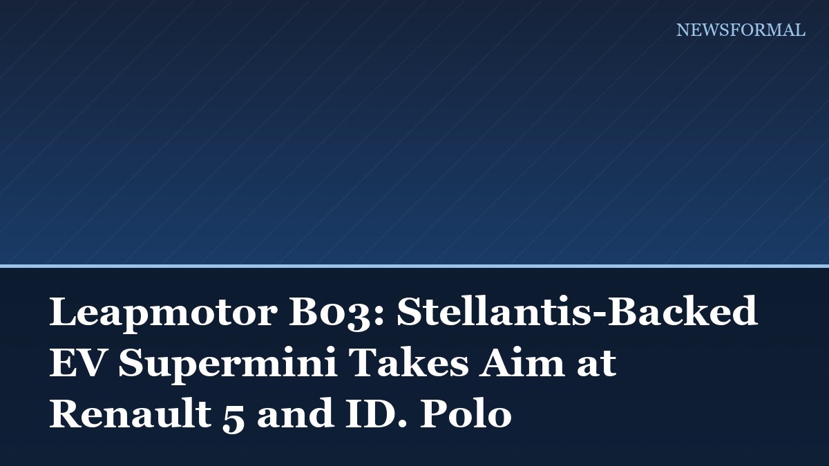 Leapmotor B03: Stellantis-Backed EV Supermini Takes Aim at Renault 5 and ID. Polo