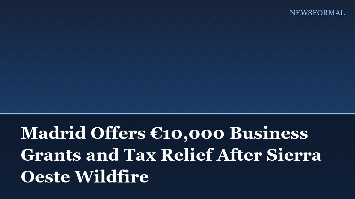 Madrid Offers €10,000 Business Grants and Tax Relief After Sierra Oeste Wildfire