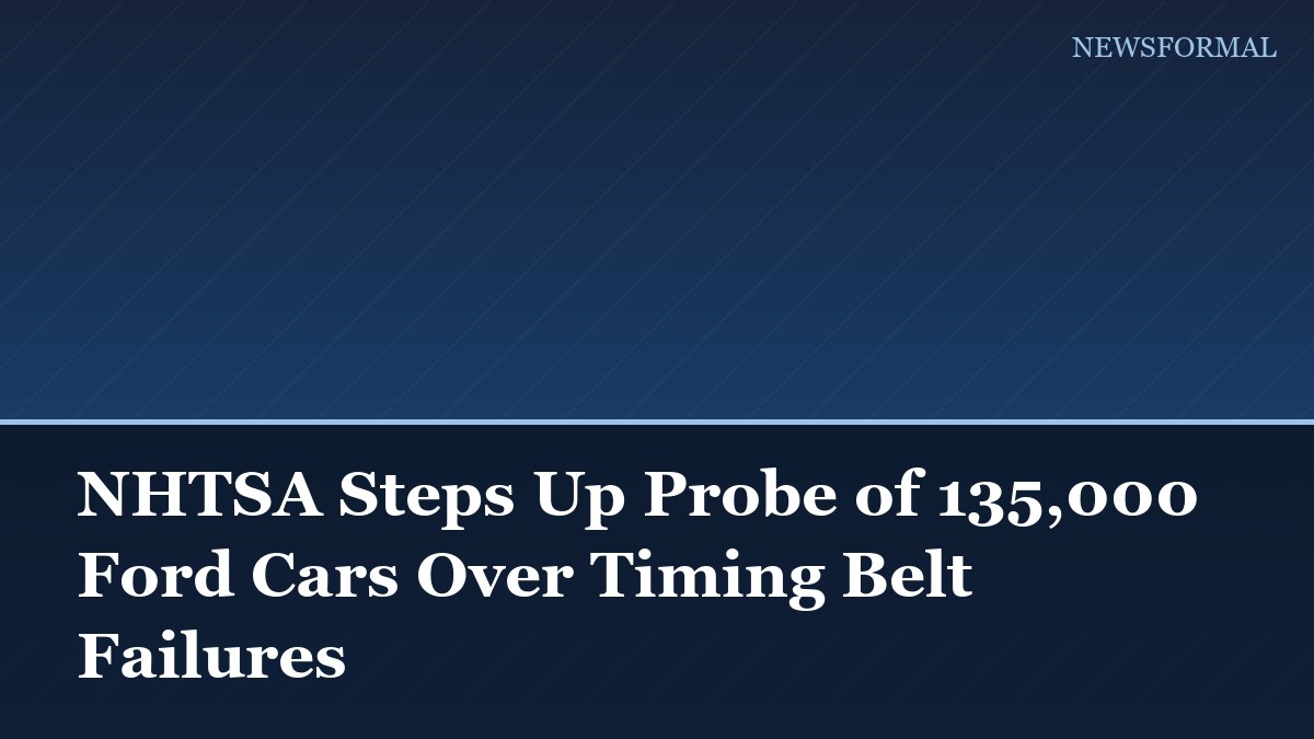 NHTSA Steps Up Probe of 135,000 Ford Cars Over Timing Belt Failures