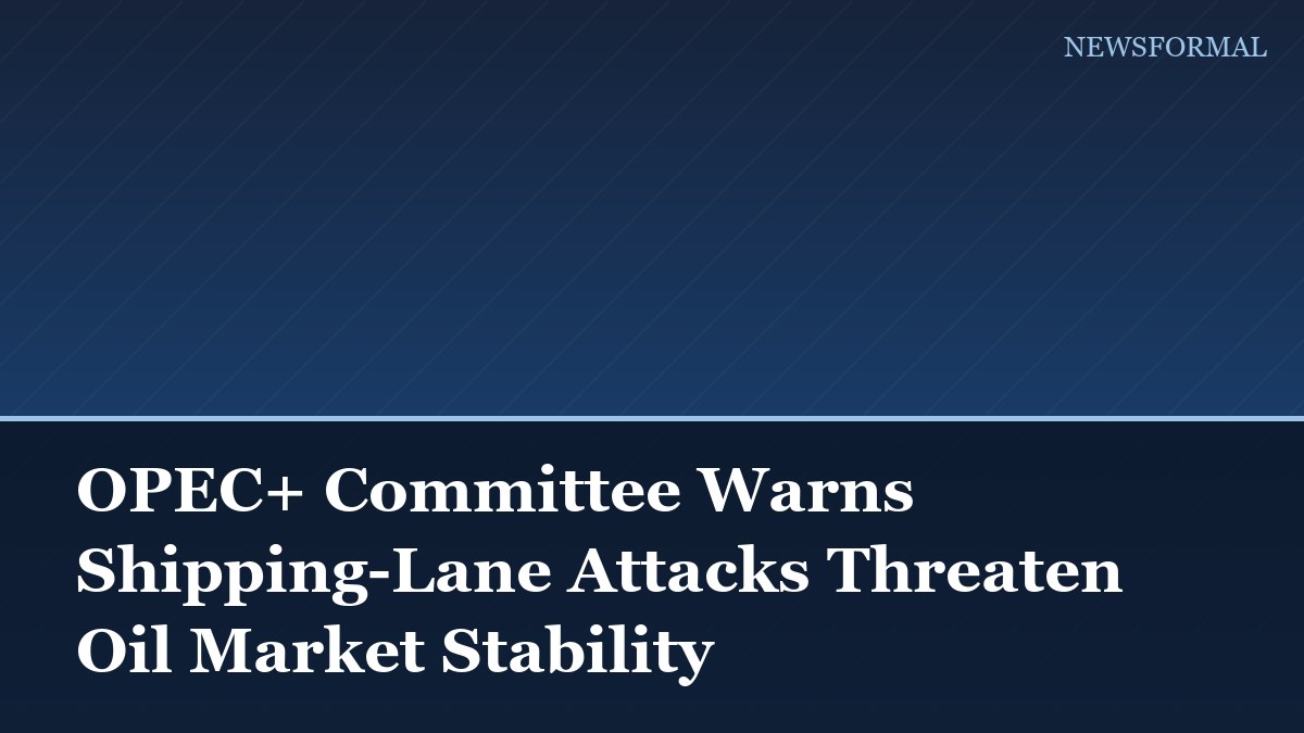 OPEC+ Committee Warns Shipping-Lane Attacks Threaten Oil Market Stability