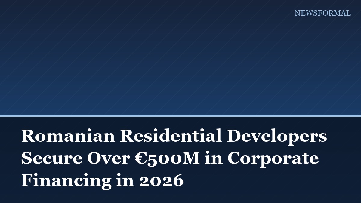 Romanian Residential Developers Secure Over €500M in Corporate Financing in 2026