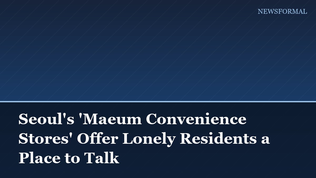 Seoul's 'Maeum Convenience Stores' Offer Lonely Residents a Place to Talk