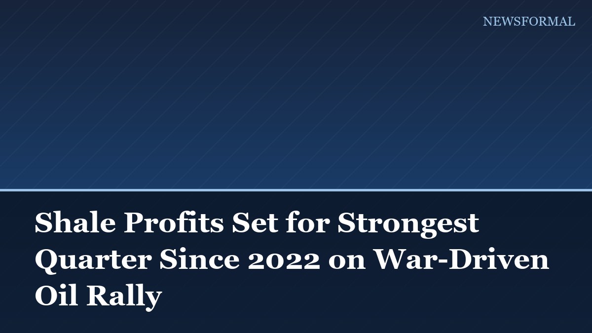 Shale Profits Set for Strongest Quarter Since 2022 on War-Driven Oil Rally