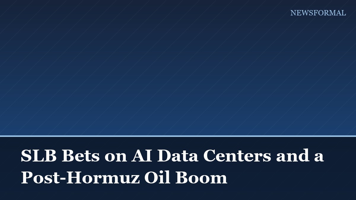 SLB Bets on AI Data Centers and a Post-Hormuz Oil Boom