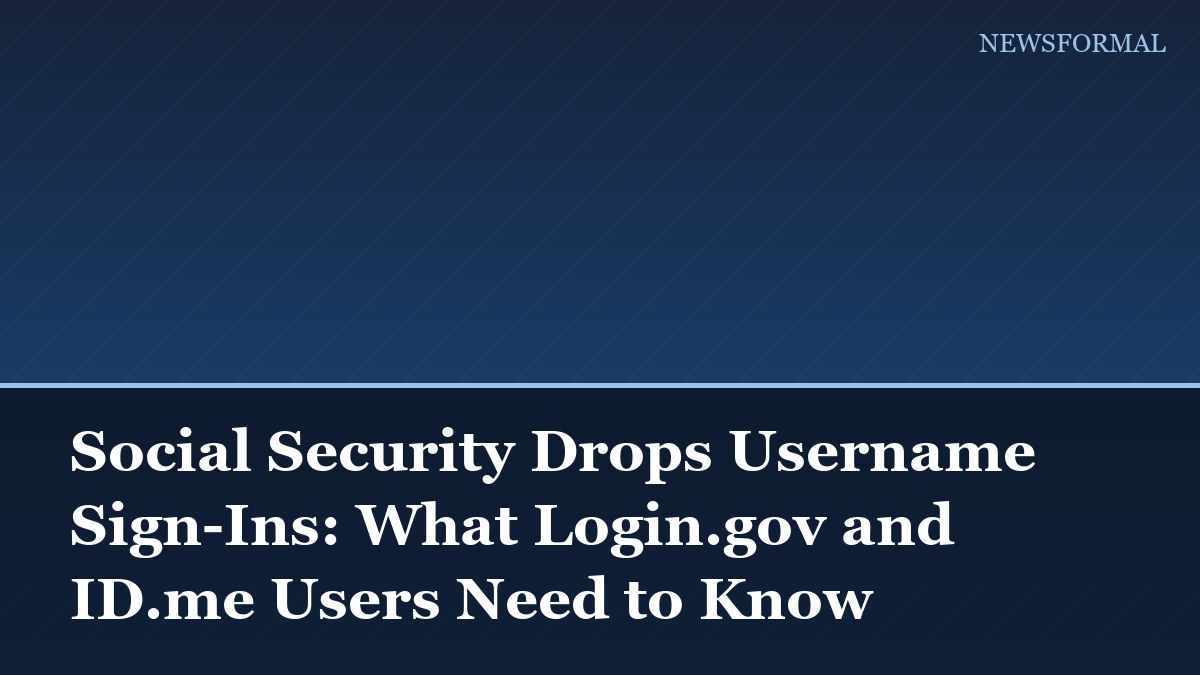 Social Security Drops Username Sign-Ins: What Login.gov and ID.me Users Need to Know