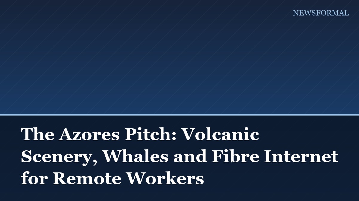The Azores Pitch: Volcanic Scenery, Whales and Fibre Internet for Remote Workers