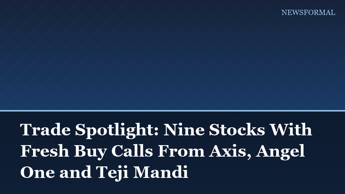 Trade Spotlight: Nine Stocks With Fresh Buy Calls From Axis, Angel One and Teji Mandi