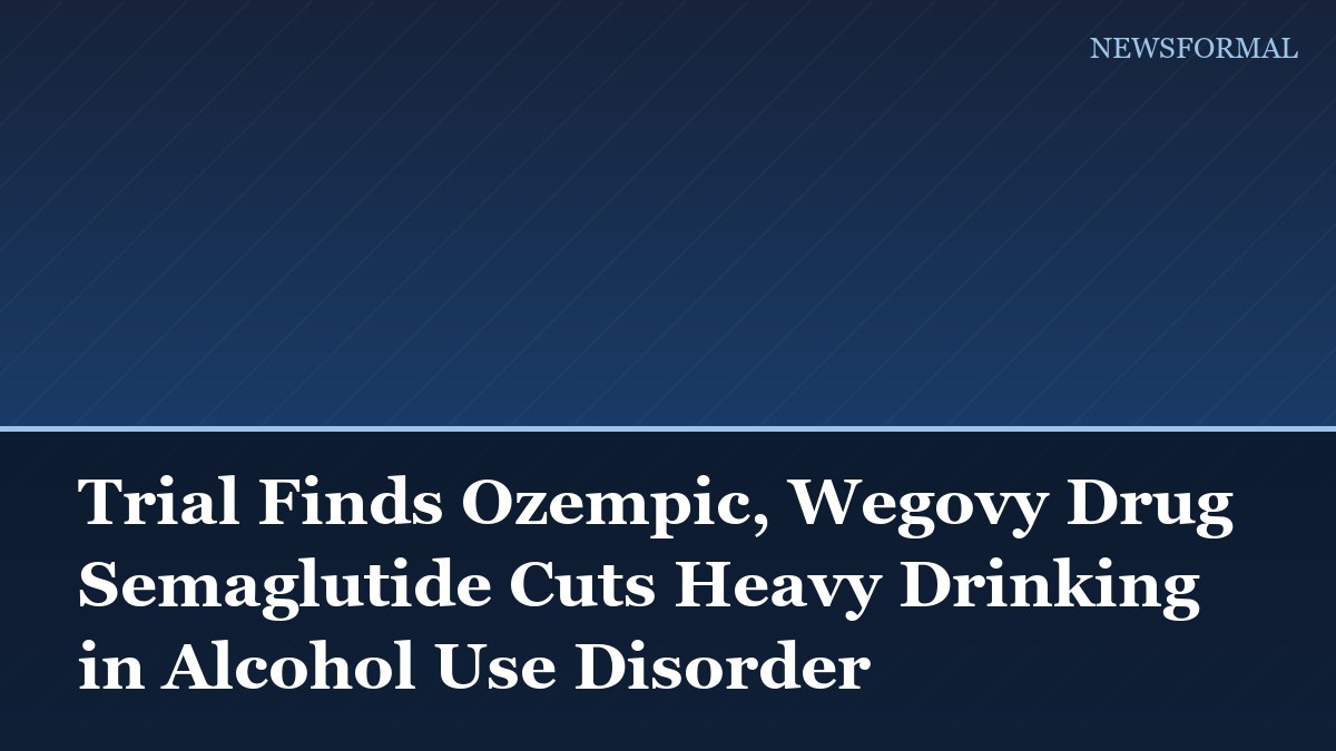 Trial Finds Ozempic, Wegovy Drug Semaglutide Cuts Heavy Drinking in Alcohol Use Disorder