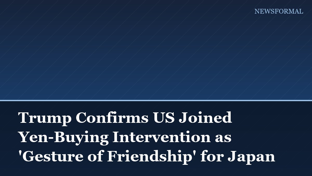 Trump Confirms US Joined Yen-Buying Intervention as 'Gesture of Friendship' for Japan