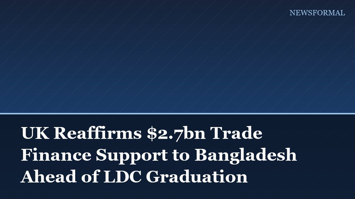 UK Reaffirms $2.7bn Trade Finance Support to Bangladesh Ahead of LDC Graduation