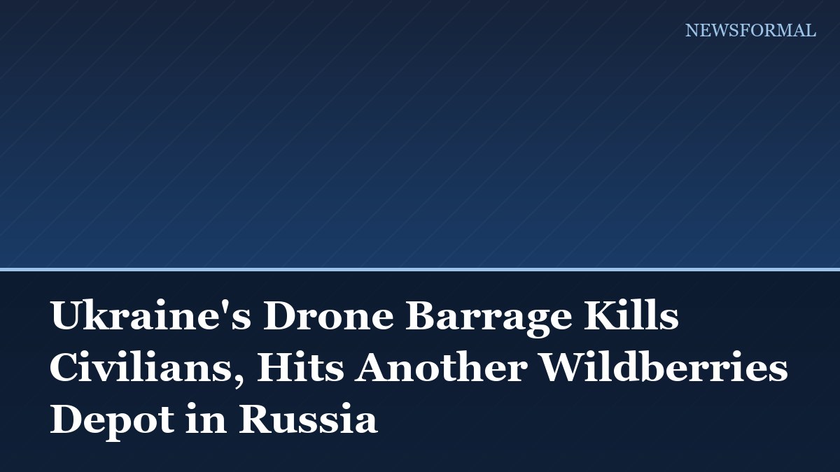 Ukraine's Drone Barrage Kills Civilians, Hits Another Wildberries Depot in Russia